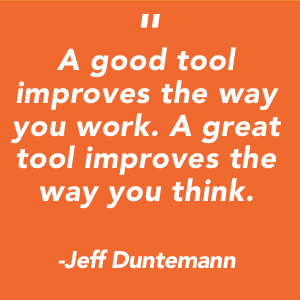 A good tool improves the way you work. A great tool improves the way you think - Jeff Duntemann Quote